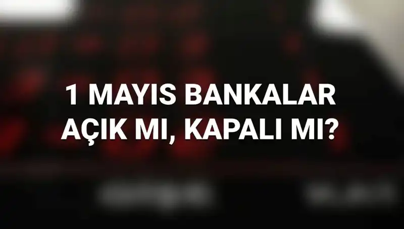 1 Mayıs'ta Bankalar Açık mı? İşte Yanıtı!