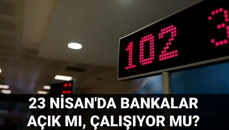 23 Nisan Çarşamba Bankalar Açık mı? Merak Edilenler Burada!